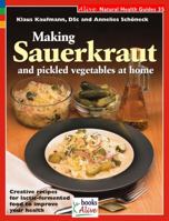 Making Sauerkraut and Pickled Vegetables at Home: Creative Recipes for Lactic Fermented Food to Improve Your Health (Natural Health Guide) (Natural Health Guide) 155312037X Book Cover