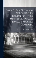 Vita Di San Giovanni Nepomuceno, Canonico Della Metropolitana Di Praga, E Martire Glorioso 1179918126 Book Cover