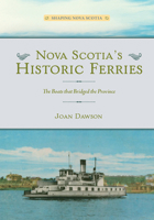 Nova Scotia's Historic Ferries: The Boats that Bridged the Province (Shaping Nova Scotia) 1774714736 Book Cover