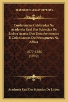 Conferencias Celebradas Na Academia Real Das Sciencias De Lisboa Acerca Dos Descobrimentos E Colonisacoes Do Protuguezes Na Africa: 1877-1880 (1892) 1168400724 Book Cover