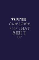 You’re Awesome Keep That Shit Up: Lined Journal/Diary for Everyday School or Office Use Navy Blue 1790307708 Book Cover