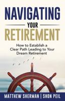 Navigating Your Retirement: How to Establish a Clear Path Leading to Your Dream Retirement 1956220844 Book Cover