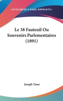 Le 38 Fauteuil Ou Souvenirs Parlementaires (1891) 1160143331 Book Cover