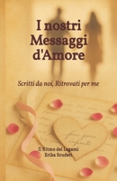 I nostri Messaggi d’Amore: Scritti da noi, Ritrovati per me (Italian Edition) B0F7G1H1QV Book Cover