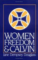 Women, Freedom, and Calvin: The 1983 Annie Kinkead Warfield Lectures (Annie Kinkead Warfield Lectures, 1983.) 066424663X Book Cover