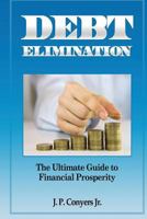 Debt Elimination: The Ultimate Guide to Financial Prosperity 1475040830 Book Cover