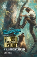 Pioneer History of Orleans County, New York (Annotated) (Pioneers of Orleans County, NY) B0DVR8N3RH Book Cover