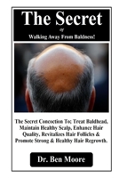 The Secret Of Walking Away From Baldness!: The Secret Concoction To; Treat Baldhead, Maintain Healthy Scalp, Enhance Hair Quality, Revitalizes Hair Follicles & Promote Strong & Healthy Hair Regrowth. B087SN2TQK Book Cover