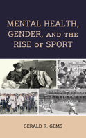 Mental Health, Gender, and the Rise of Sport (Sport, Identity, and Culture) 166695506X Book Cover