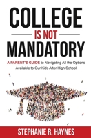 College is Not Mandatory: A Parent's Guide to Navigating the Options Available to Our Kids After High School 1947303112 Book Cover