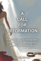 A Call For Reformation: A Worldwide Call To Step Away From Organized Religion And Into Liberty In The Spirit B0CQ2DR5FQ Book Cover