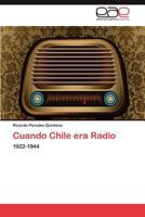 Cuando Chile era Radio: 1922-1944 3847352954 Book Cover