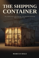 The Shipping Container: The Unlikely Story of the Steel Box That Shrank the World and Rewired Global Trade (The Secret Life of Ordinary Things) B0HB99THB5 Book Cover