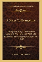 A Sister to Evangeline being the Story of Yvonne De Lamourie 1541319060 Book Cover