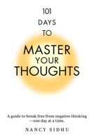 101 Days to Master Your Thoughts: A Guide to Break Free from Negative Thinking-- One Day at a Time. 1722507551 Book Cover