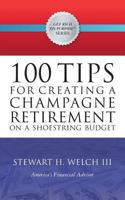 100 Tips for Creating a Champagne Retirement on a Shoestring Budget 0692876189 Book Cover