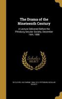 The Drama of the Nineteenth Century: A Lecture Delivered Before the Pittsburg Secular Society, December 16th, 1888 9354483933 Book Cover