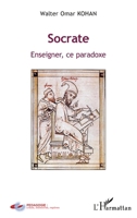 Socrate: Enseigner, ce paradoxe (Pédagogie: Crises, Mémoires, Repères) (French Edition) 2343013098 Book Cover