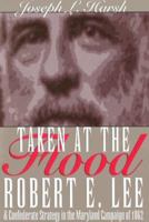Taken at the Flood: Robert E. Lee and Confederate Strategy in the Maryland Campaign of 1862 0873386310 Book Cover