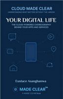 YOUR DIGITAL LIFE: THE CLOUD-POWERED CHOREOGRAPHY BEHIND YOUR APPS AND SERVICES (CLOUD MADE CLEAR) 1969720166 Book Cover