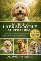 GUIDE DU LABRADOODLE AUSTRALIEN: Le guide du Labradoodle australien : votre guide étape par étape pour la santé, le toilettage et le bonheur (French Edition) B0GG72CQ8X Book Cover