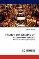 FRICTION STIR WELDING OF ALUMINIUM ALLOYS: Microstructure-Property Development 3843380694 Book Cover