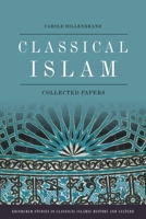 Classical Islam: Collected Papers (Edinburgh Studies in Classical Islamic History and Culture) 1474485995 Book Cover