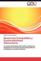 Desarrollo Compatible y Sustentabilidad Alimentaria: La crisis alimentaria sólo podrá resolverse mediante la reversión de los desequilibrios ecológicos y sociales básicos. 3845484004 Book Cover