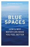 Blue Spaces: How and Why Water Can Make You Feel Better 183796324X Book Cover