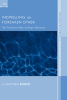 Indwelling the Forsaken Other: The Trinitarian Ethics of Jrgen Moltmann (Distinguished Dissertations in Christian Theology) 1556351410 Book Cover