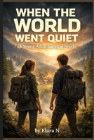 When the World Went Quiet: A Young Adult Survival Story B0GHVP8Q2W Book Cover