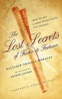 The Lost Secrets of Fame and Fortune: How to Get - And Keep - Everything You Desire 1604870117 Book Cover