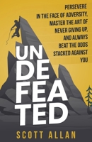 Undefeated: Persevere in the Face of Adversity, Master the Art of Never Giving Up, and Always Beat the Odds Stacked Against You 1990484042 Book Cover