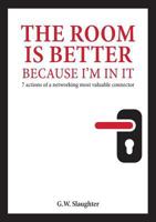 The Room Is Better Because I'm in It: 7 Actions of a Networking Most Valuable Connector 1532375344 Book Cover