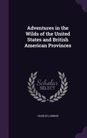 Adventures in the Wilds of the United States and British American Provinces 1022142526 Book Cover