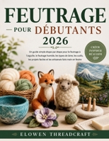 FEUTRAGE POUR DÉBUTANTS 2026: Un guide simple étape par étape pour le feutrage à l'aiguille, le feutrage humide, les types de laine, les outils, les ... faits main en feutre (French Edition) B0H2TR87GM Book Cover