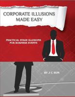 Corporate Illusions Made Easy: Practical Stage Illusions for Business Events 1540374769 Book Cover