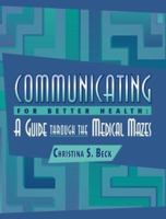 Communicating for Better Health: A Guide through the Medical Mazes 0205307779 Book Cover