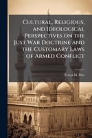Cultural, Religious, and Ideological Perspectives on the Just War Doctrine and the Customary Laws of Armed Conflict: Western and Islam 1288416083 Book Cover