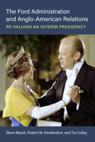 The Ford Administration and Anglo-American Relations: Re-Valuing an Interim Presidency 0472058282 Book Cover