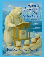 Apostle James and the Polar Cubs: Great Bible Arctic Lessons B0FJ6JKRXY Book Cover