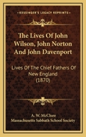 The lives of John Wilson, John Norton, and John Davenport 1110285302 Book Cover