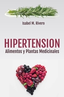 HIPERTENSIÓN. Alimentos y Plantas Medicinales: Conoce TODO sobre la tensión alta, y aprende cómo bajarla con la alimentación, con zumos y con las plantas medicinales más efectivas. 1977067646 Book Cover