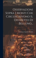 Osservazioni Sopra I Monti Che Circoscrivono Il Distretto Di Belluno... 1022636286 Book Cover