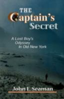 The Captain's Secret: A Lost Boy's Odyssey in Old New York 0595517536 Book Cover