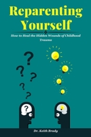 Reparenting Yourself: How to Heal the Hidden Wounds of Childhood Trauma B0CH2BKWGW Book Cover