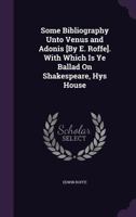 Some Bibliography Unto Venus and Adonis [By E. Roffe]. with Which Is Ye Ballad on Shakespeare, Hys House 1359287019 Book Cover