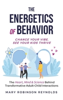 Energetics of Behavior : Change Your Vibe, See Your Kids Thrive 096284960X Book Cover