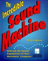 The Incredible Sound Machine: Unleash the Sound Capabilities of Your Macintosh Computer 0201608898 Book Cover