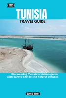 2023 TUNISIA TRAVEL GUIDE: Discovering Tunisia's hidden gems with safety advice and helpful phrases B0CDNC88F2 Book Cover